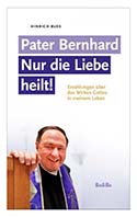 Pater Bernhard. Nur die Liebe heilt! 